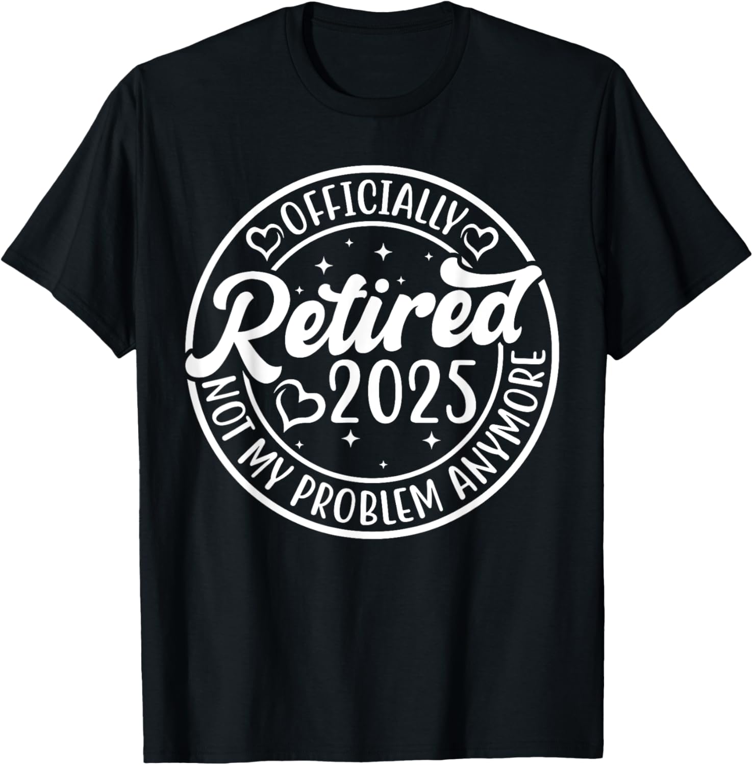 Officially Retired 2025 Funny T-Shirt - Not My Problem Anymore - 10