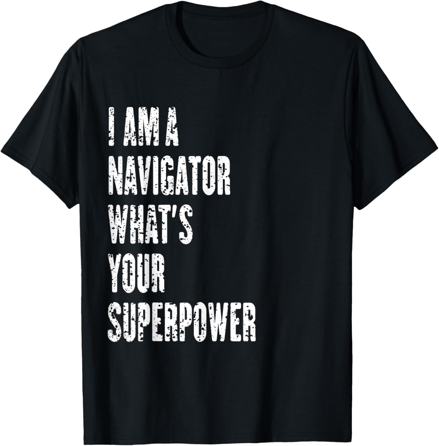 I Am a Navigator What's Your Superpower T-Shirt for Adventure Lovers - 28