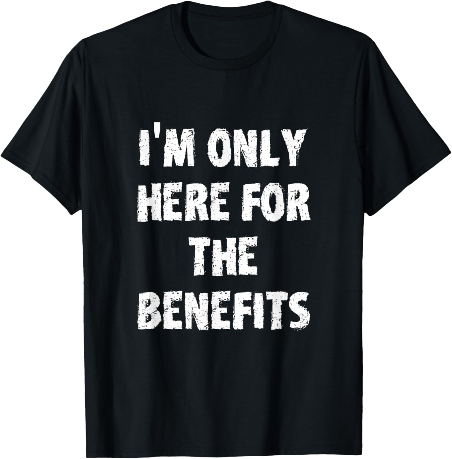 I'm Only Here For The Benefits T-Shirt Perfect for Casual Wear - 16