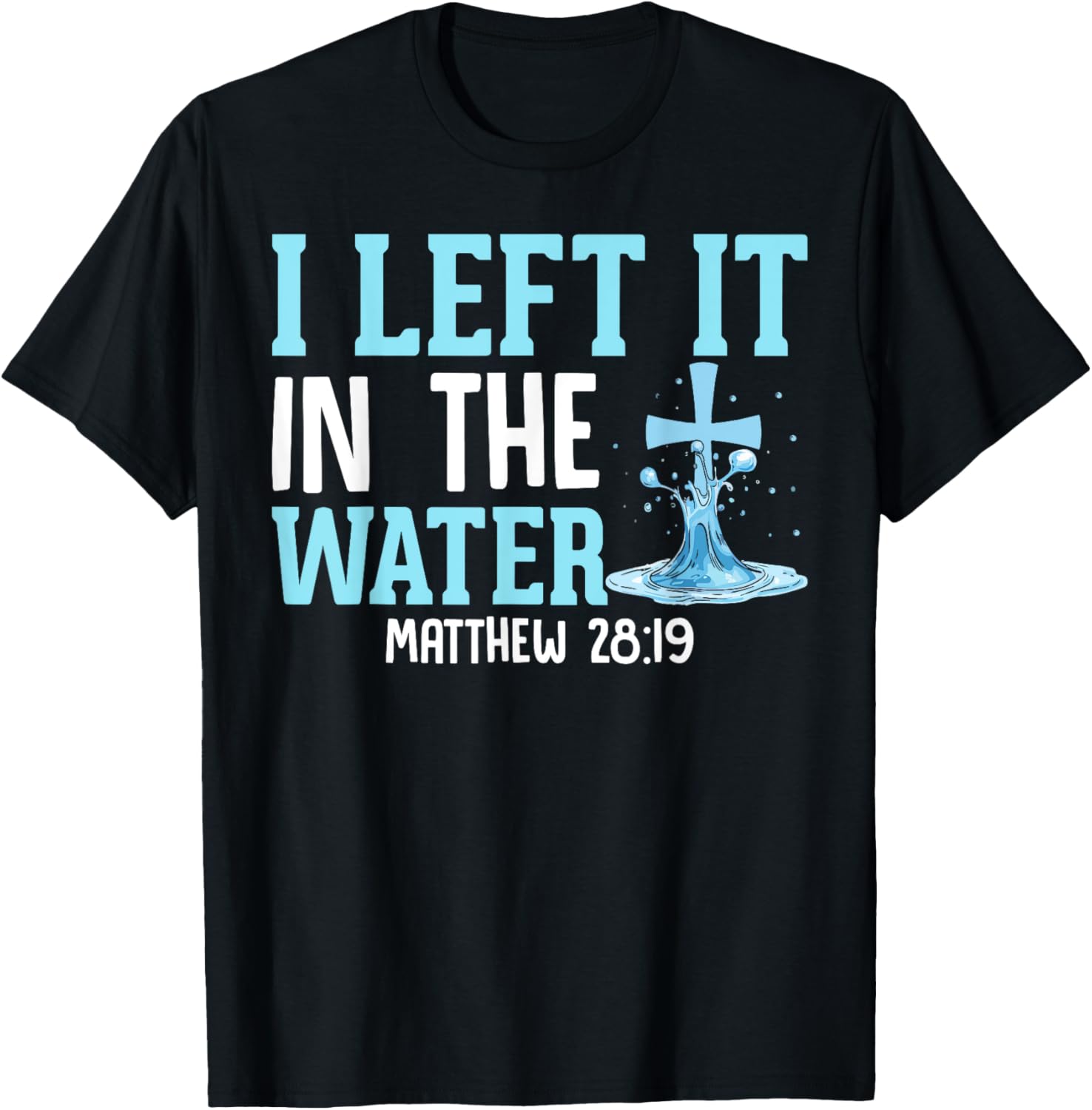 I Left It in the Water Matthew 28:19 Christian T-Shirt for Believers - 5