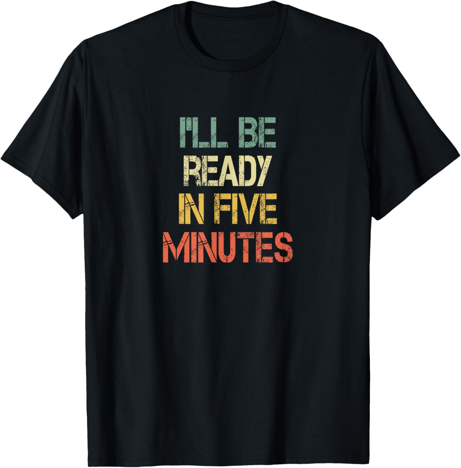 Funny Always Late I'll Be Ready in 5 Minutes T-Shirt for Laughs - 14