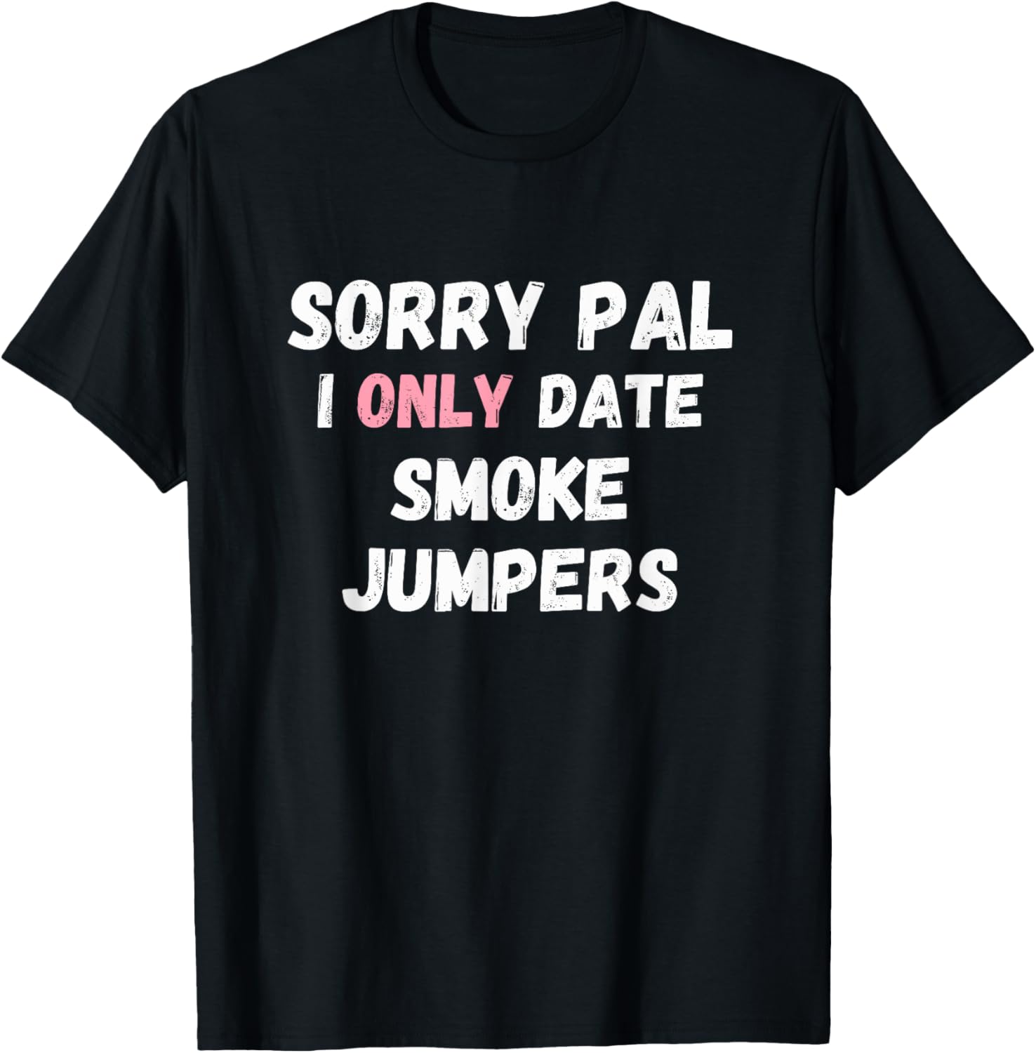 Funny Sorry Pal I Only Date Smoke Jumpers T-Shirt for Firefighter Fans - 6