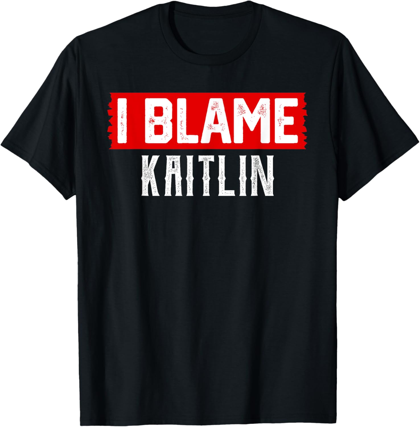 I Blame KAITLIN Funny T-Shirt for Casual Wear and Gift Ideas - 1