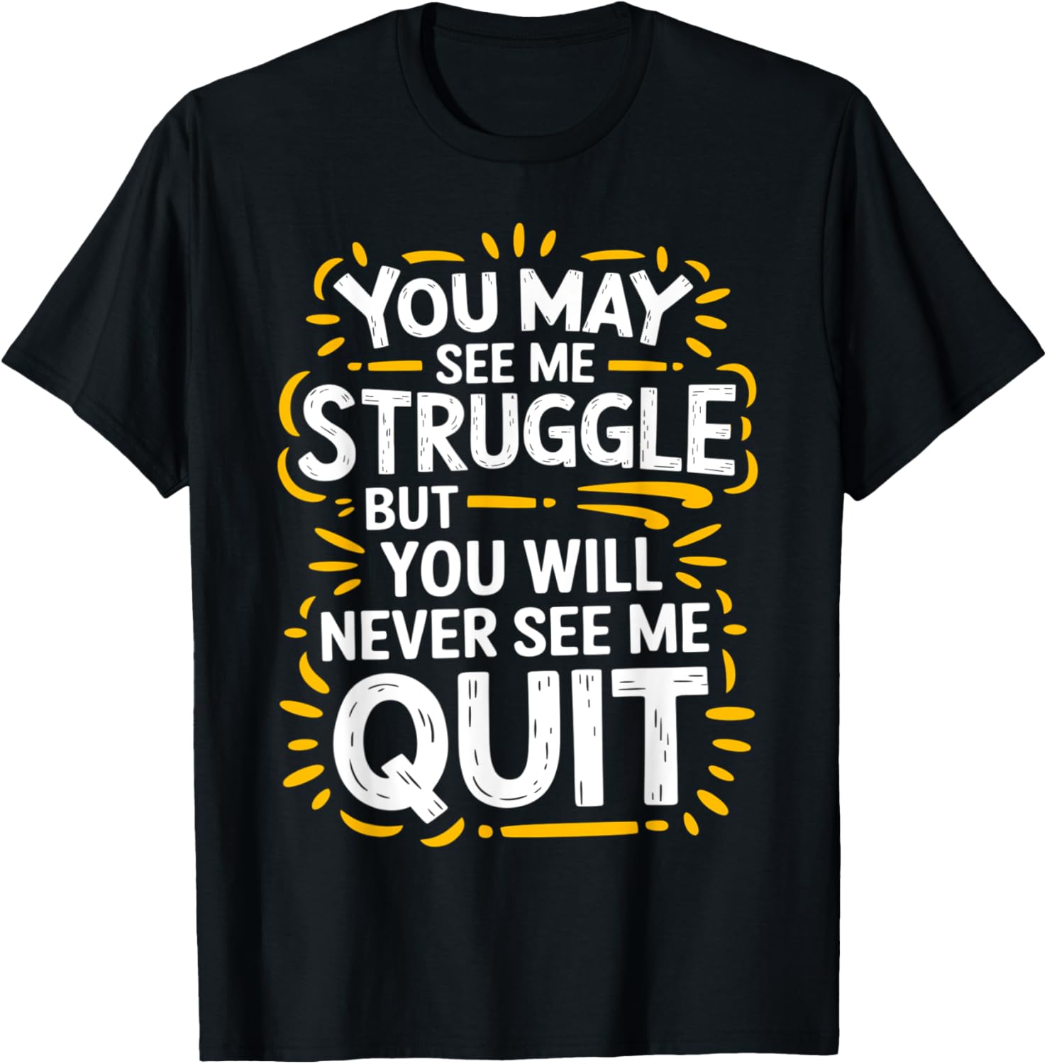 Cute You May See Me Struggle But You Will Never See Me Quit T-Shirt - 11