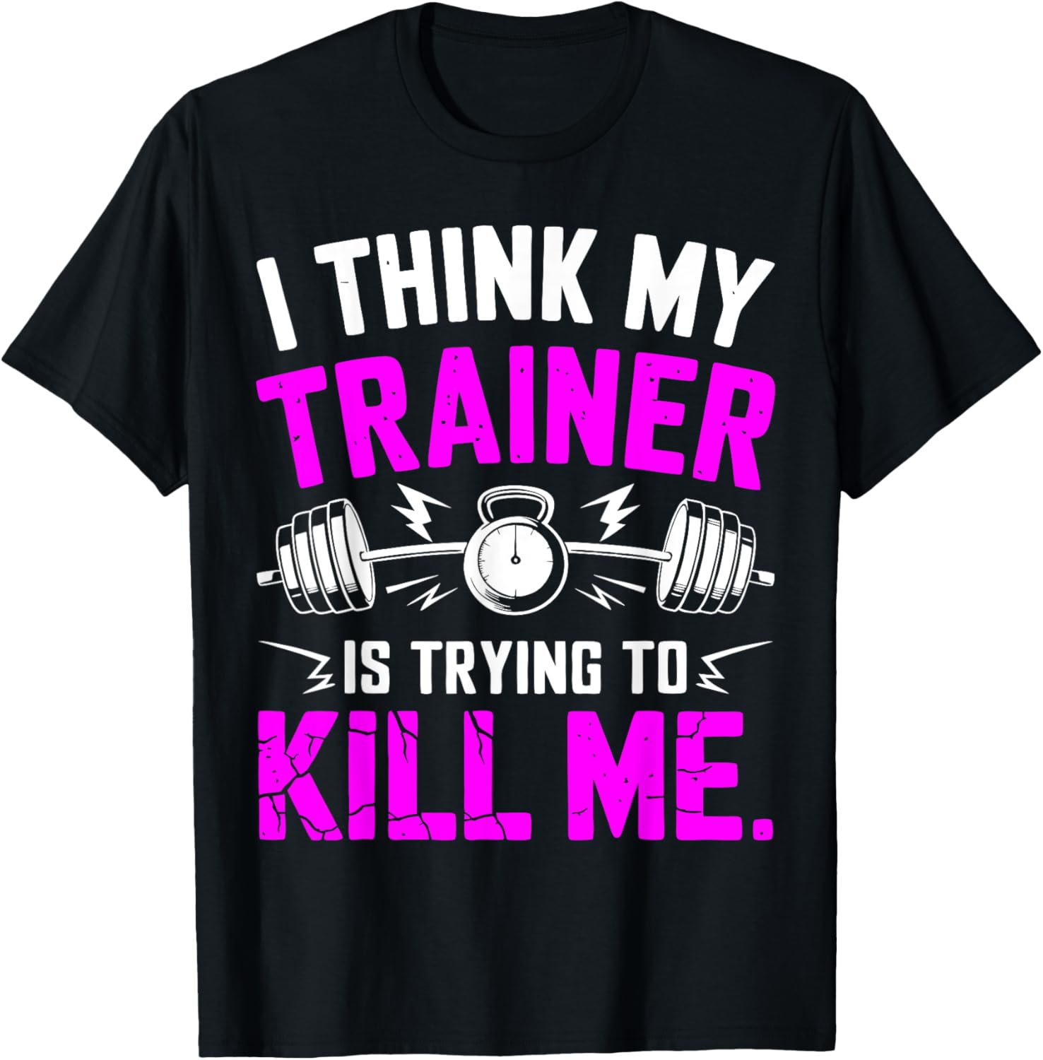 Funny Gym Workout T-Shirt I Think My Trainer Is Trying to Kill Me - 1