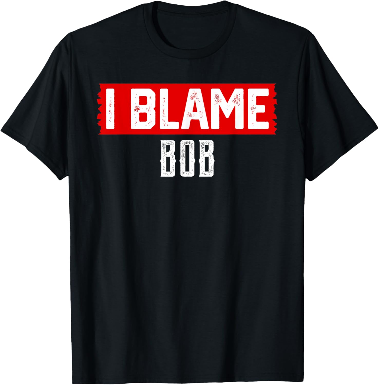 I Blame BOB Funny T-Shirt for Humor Lovers - Stylish and Comfy! - 1
