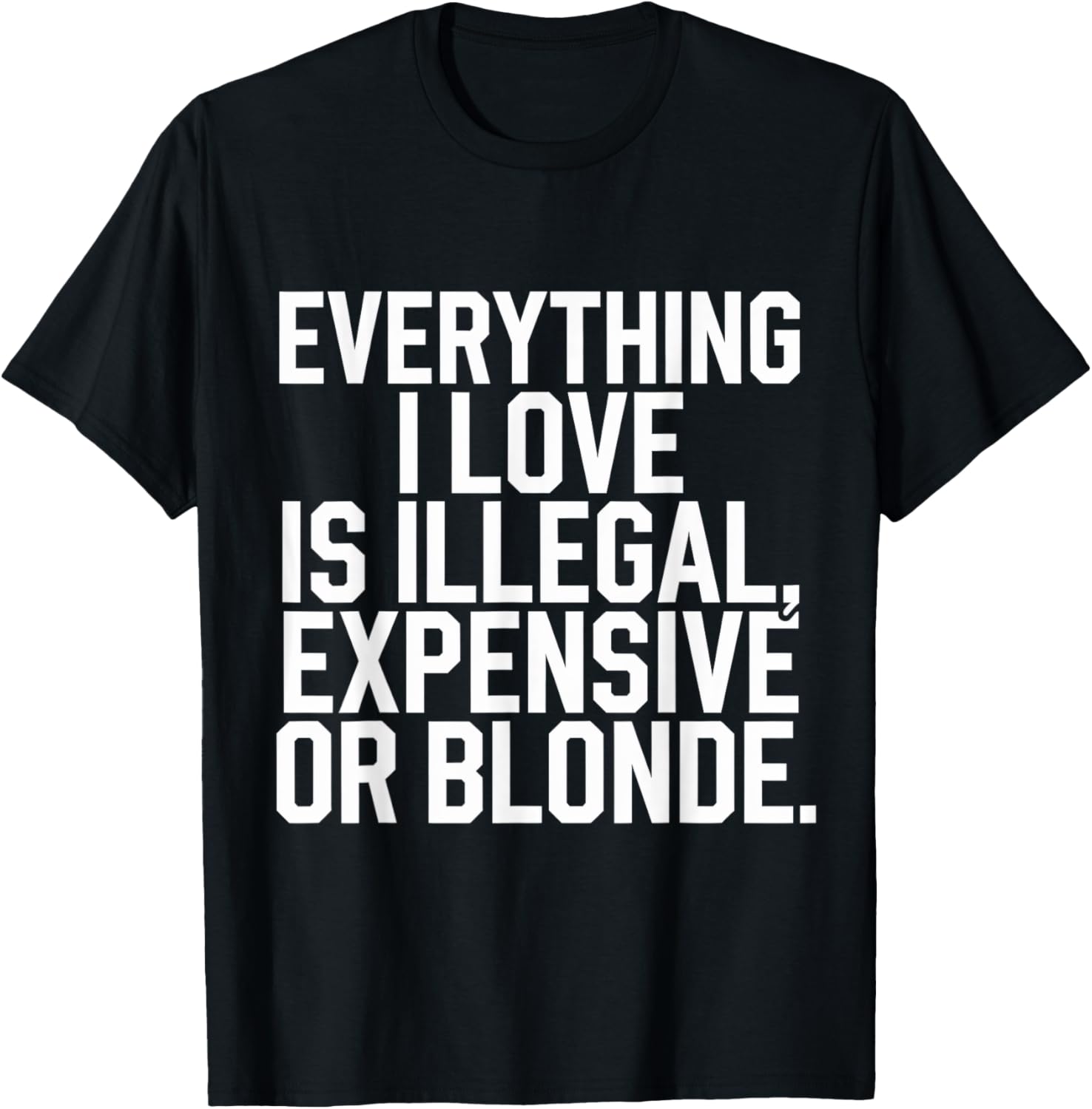 Everything I Love Is Illegal Expensive Or Blonde Graphic Tee Shirt - 11