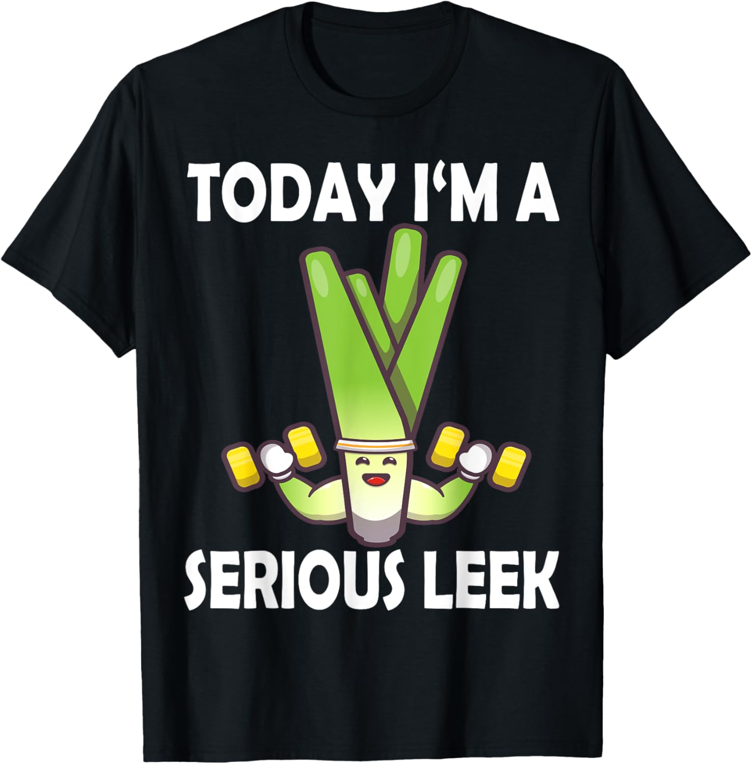 Today I'm a Serious Leek Funny Gym T-Shirt for Lift Lovers - 13