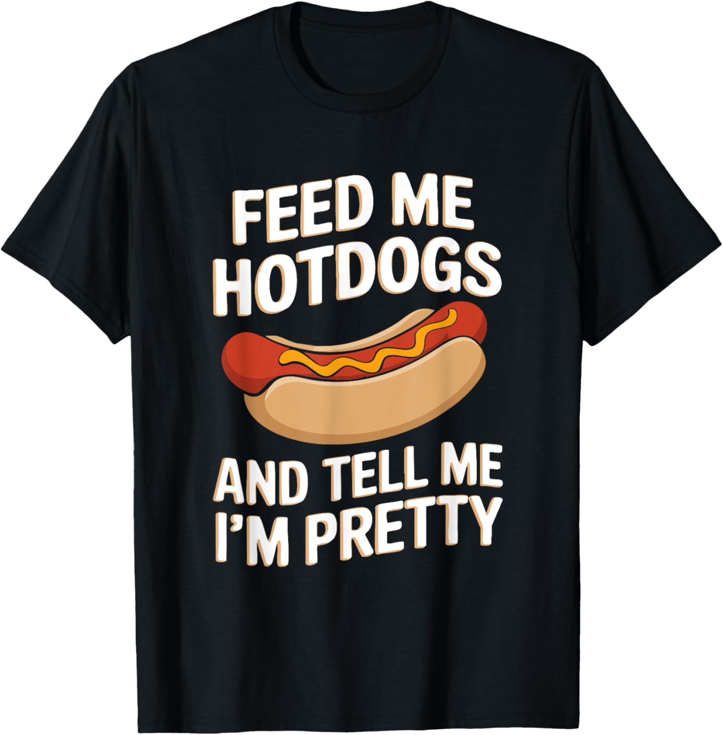 Feed Me Hotdogs And Tell Me I'm Pretty Fun Graphic T-Shirt for Women - 14