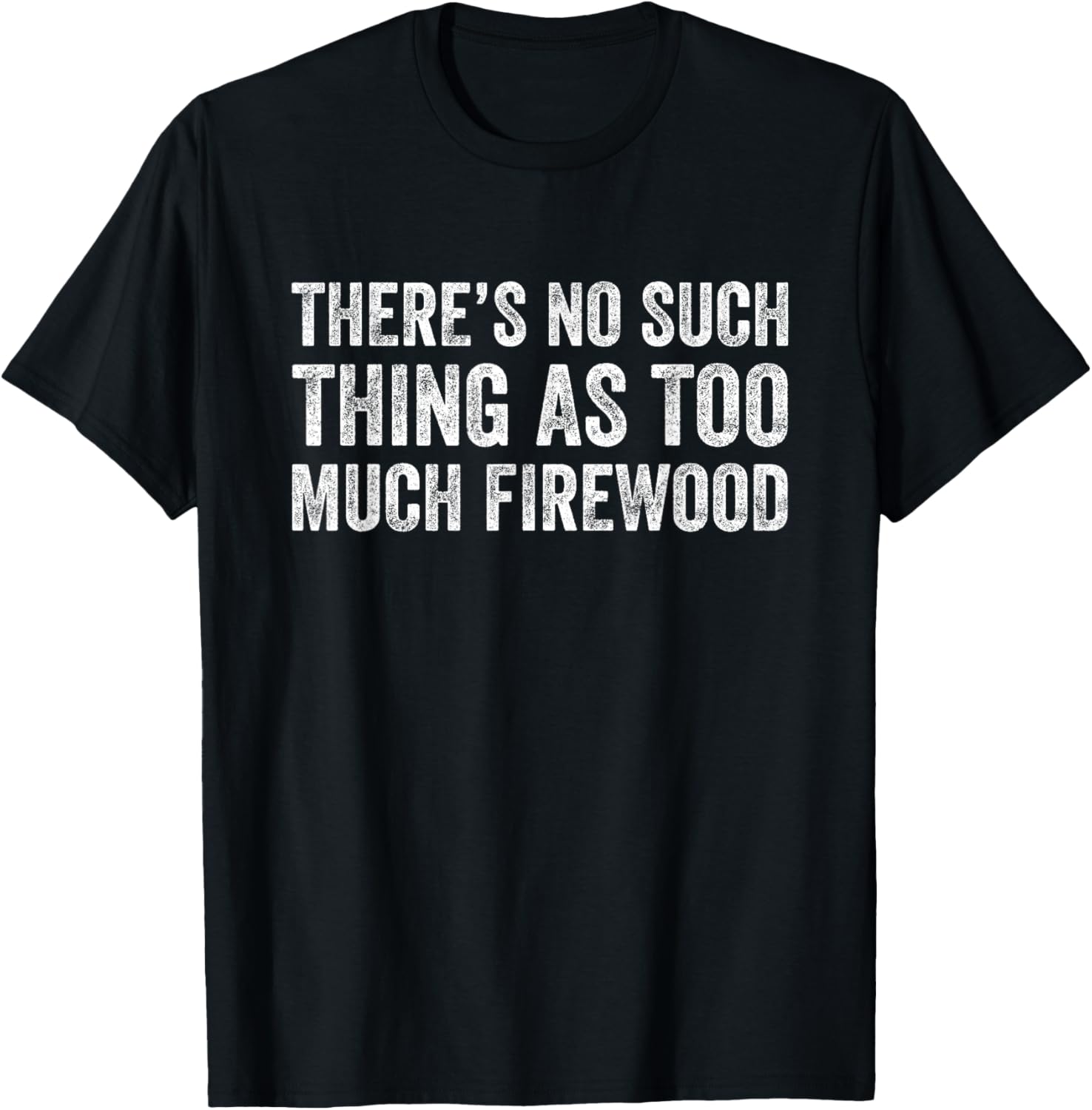 Funny Woodworker T-Shirt There's No Such Thing As Too Much Firewood - 23