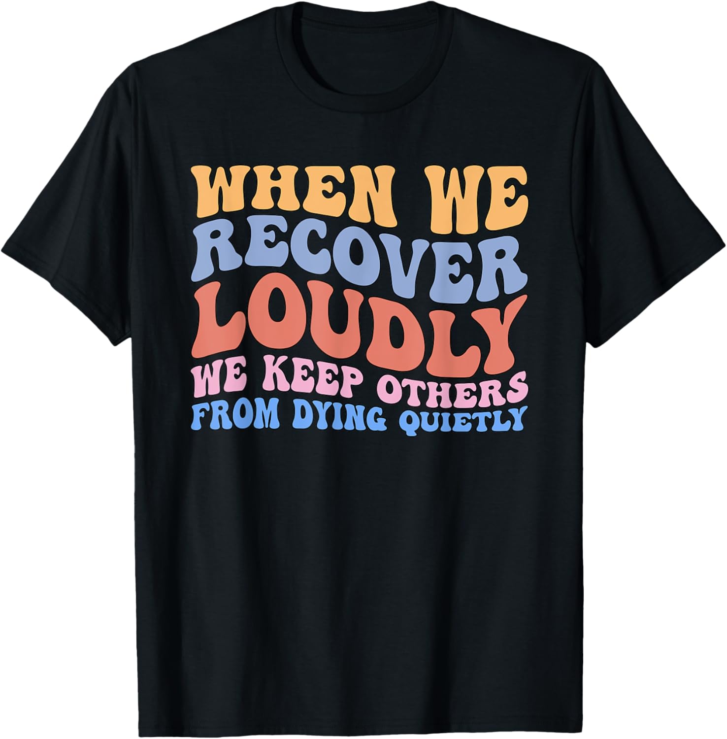 Inspirational Recovery T-Shirt - When We Recover Loudly We Keep Others Alive - 8