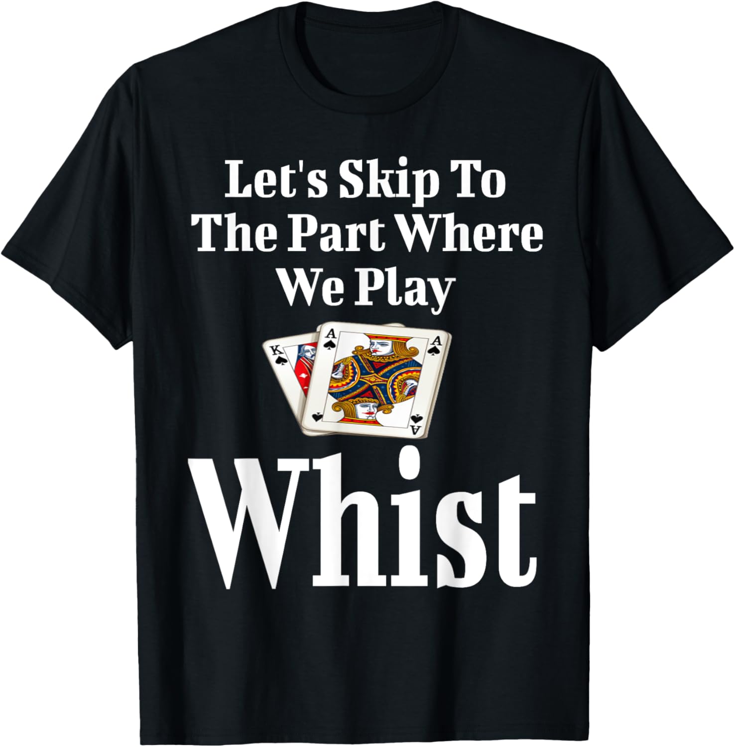Funny Let's Skip to the Part Where We Play Whist Card Game T-Shirt - 16