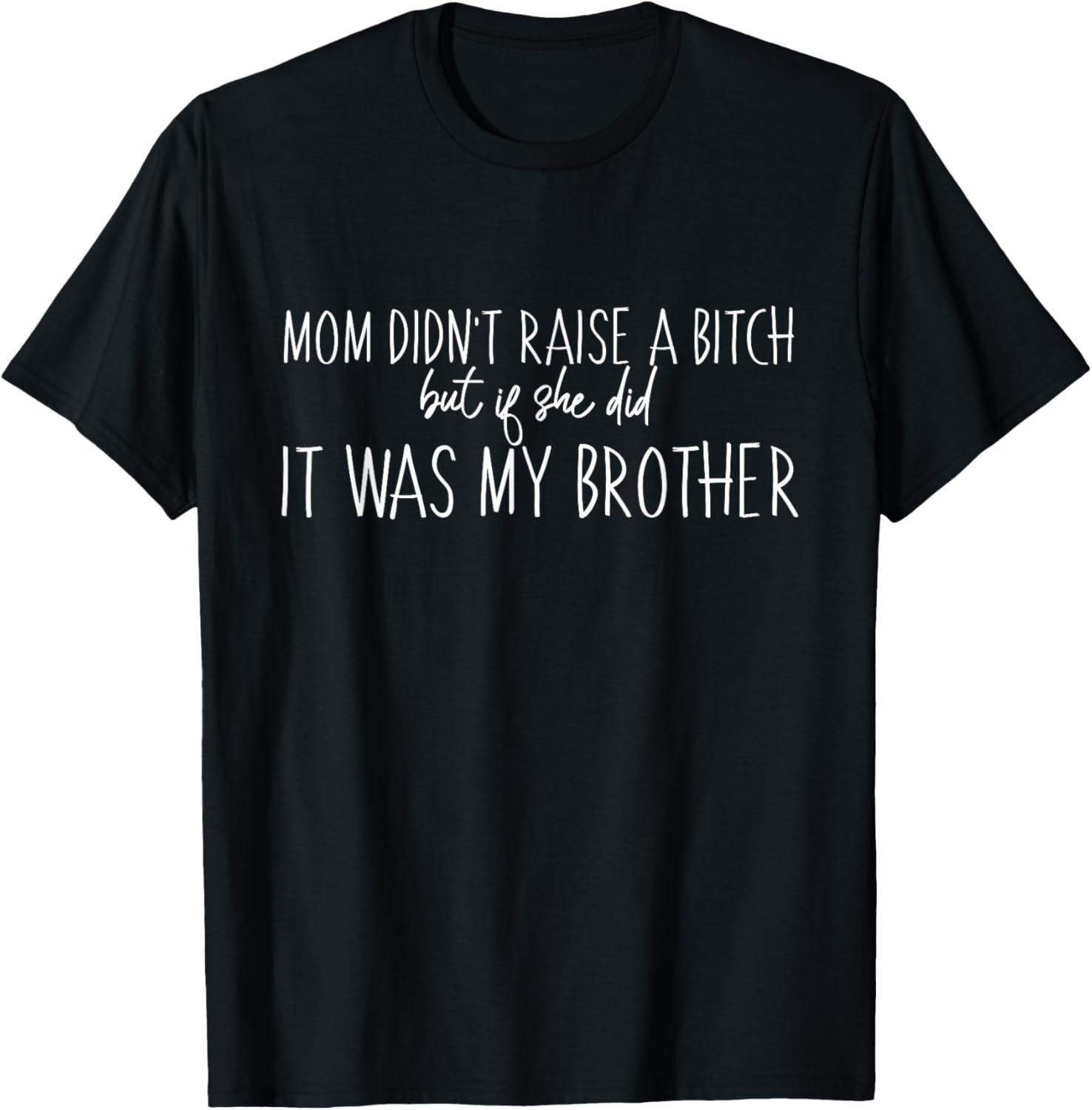 Mom Didn't Raise A B But If She Did It Was My Brother T-Shirt - Fun Family Tee - 12