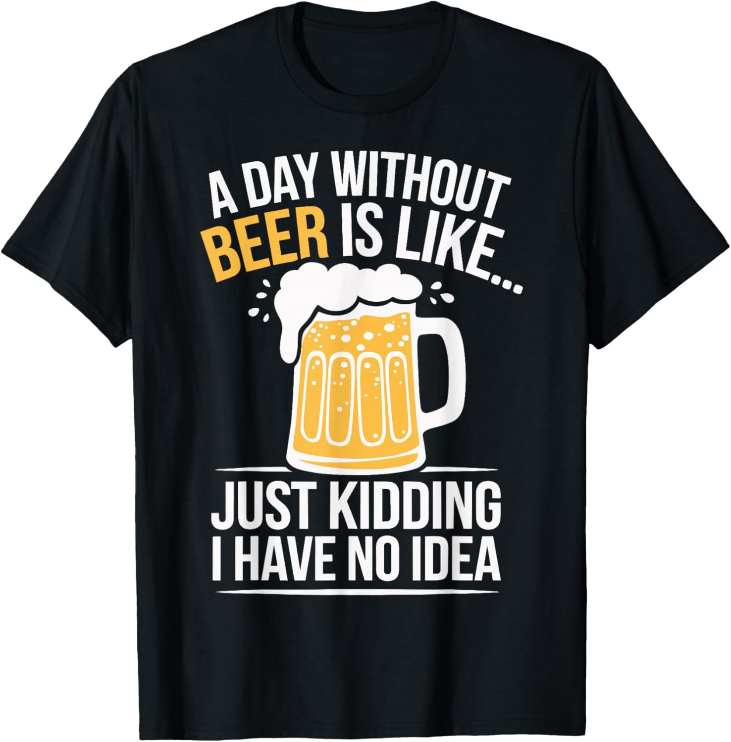 Funny A Day Without Beer Is Like T-Shirt for Beer Lovers and Friends - 2