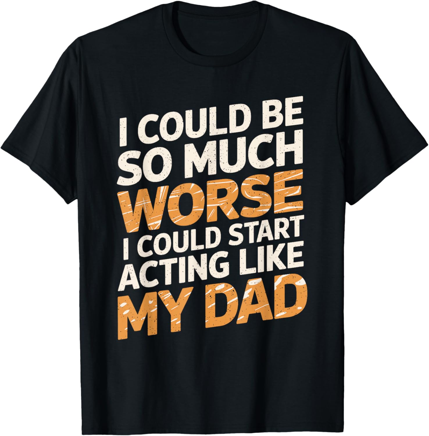 Funny I Could Be So Much Worse T-Shirt for Dads and Family Humor - 2