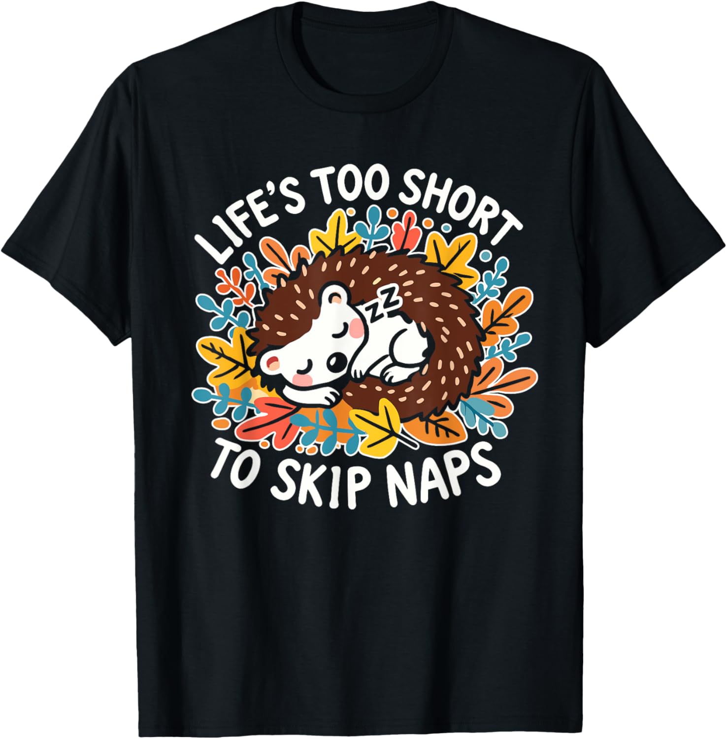 Cute Hedgehog Napping T-Shirt Life's Too Short for Naps Apparel - 7