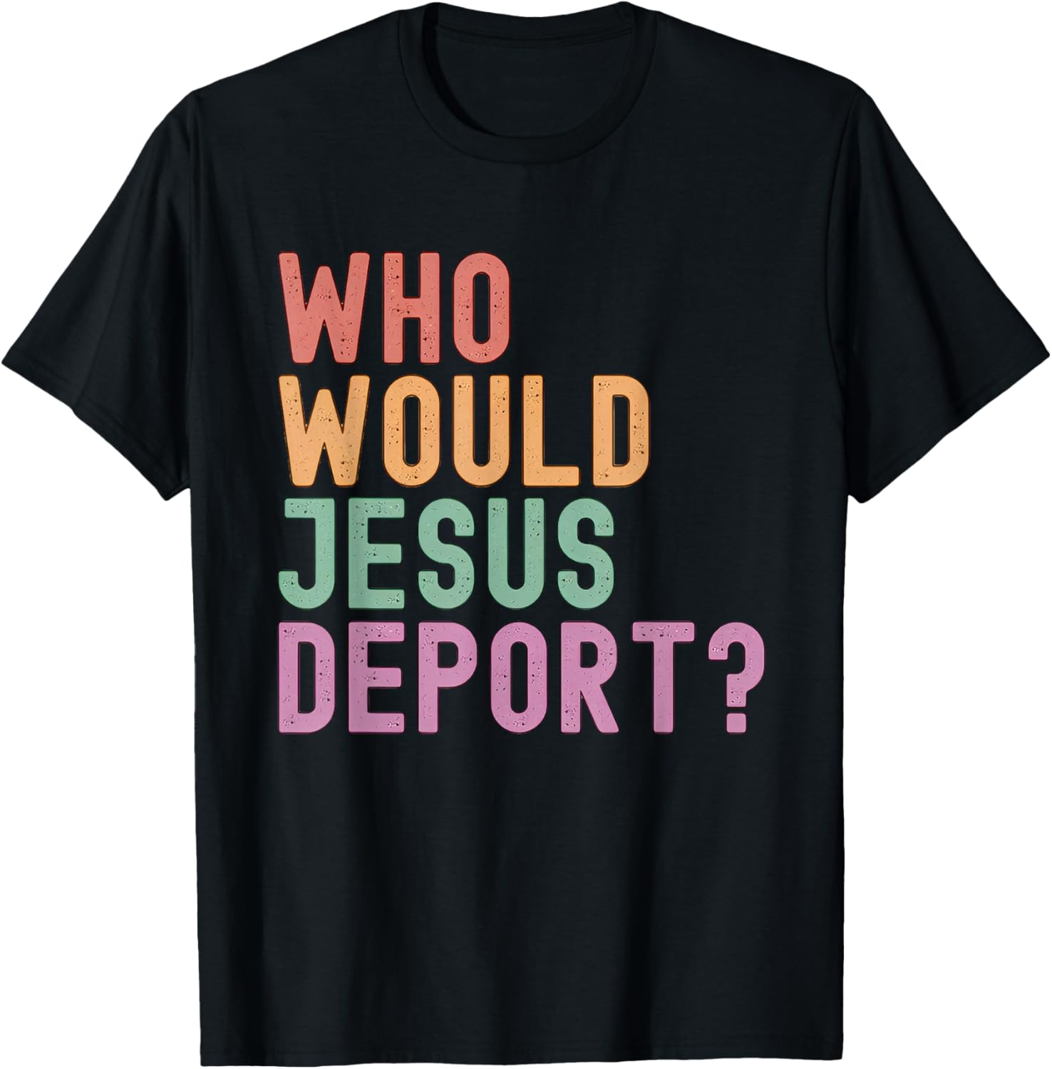Who Would Jesus Deport T-Shirt for Immigration Justice Enthusiasts - 21
