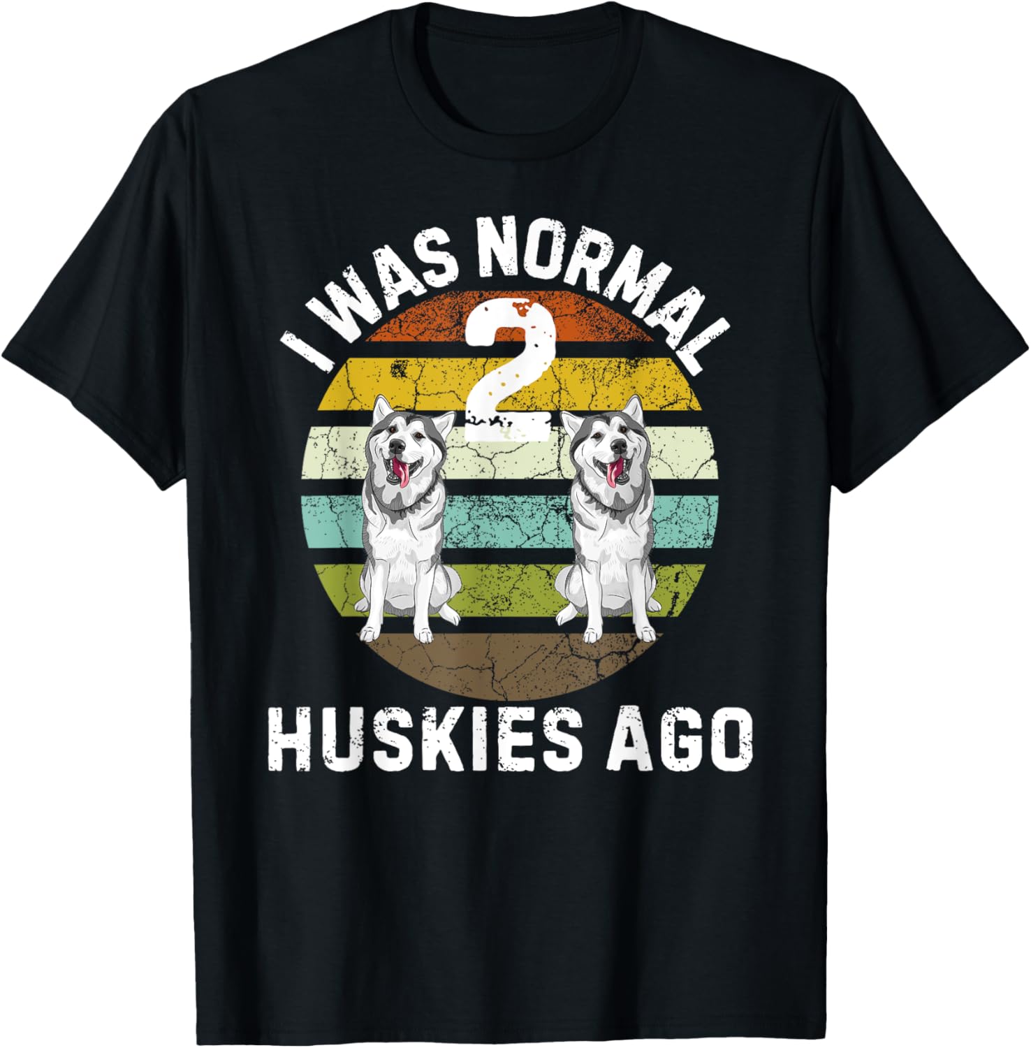 Funny Dog T-Shirt I Was Normal 2 Huskies Ago Cute Pet Lover Gift - 2