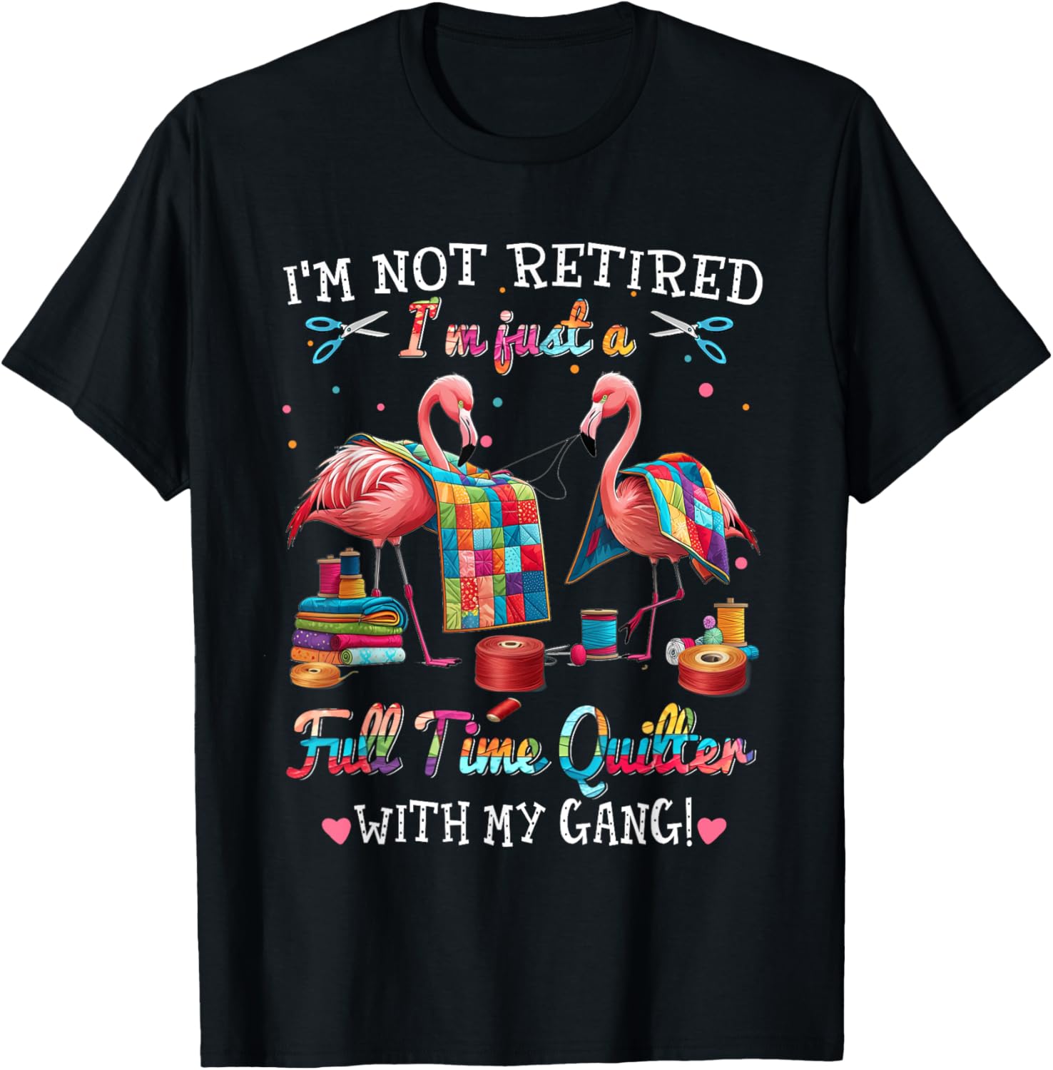 Funny I'm Not Retired Just Full Time Quilt with My Gang T-Shirt - 17