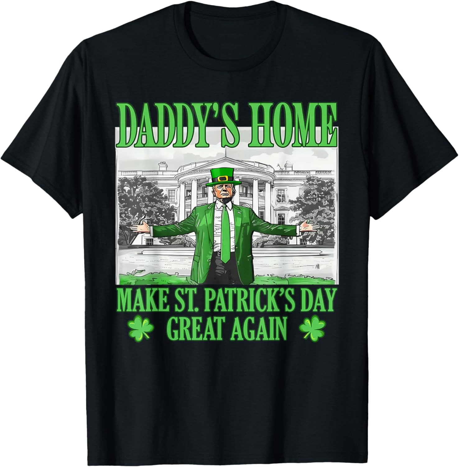 Daddy's Home St Patricks Day Make It Great Again Trump T-Shirt - 15