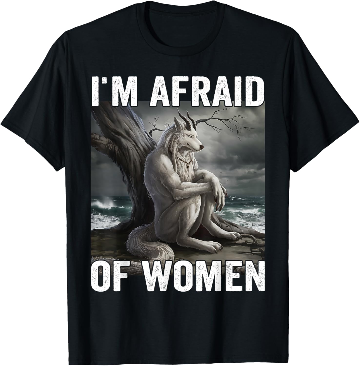 Funny Werewolf Meme T-Shirt - I Am Afraid Of Women, Unique Gift Idea - 9