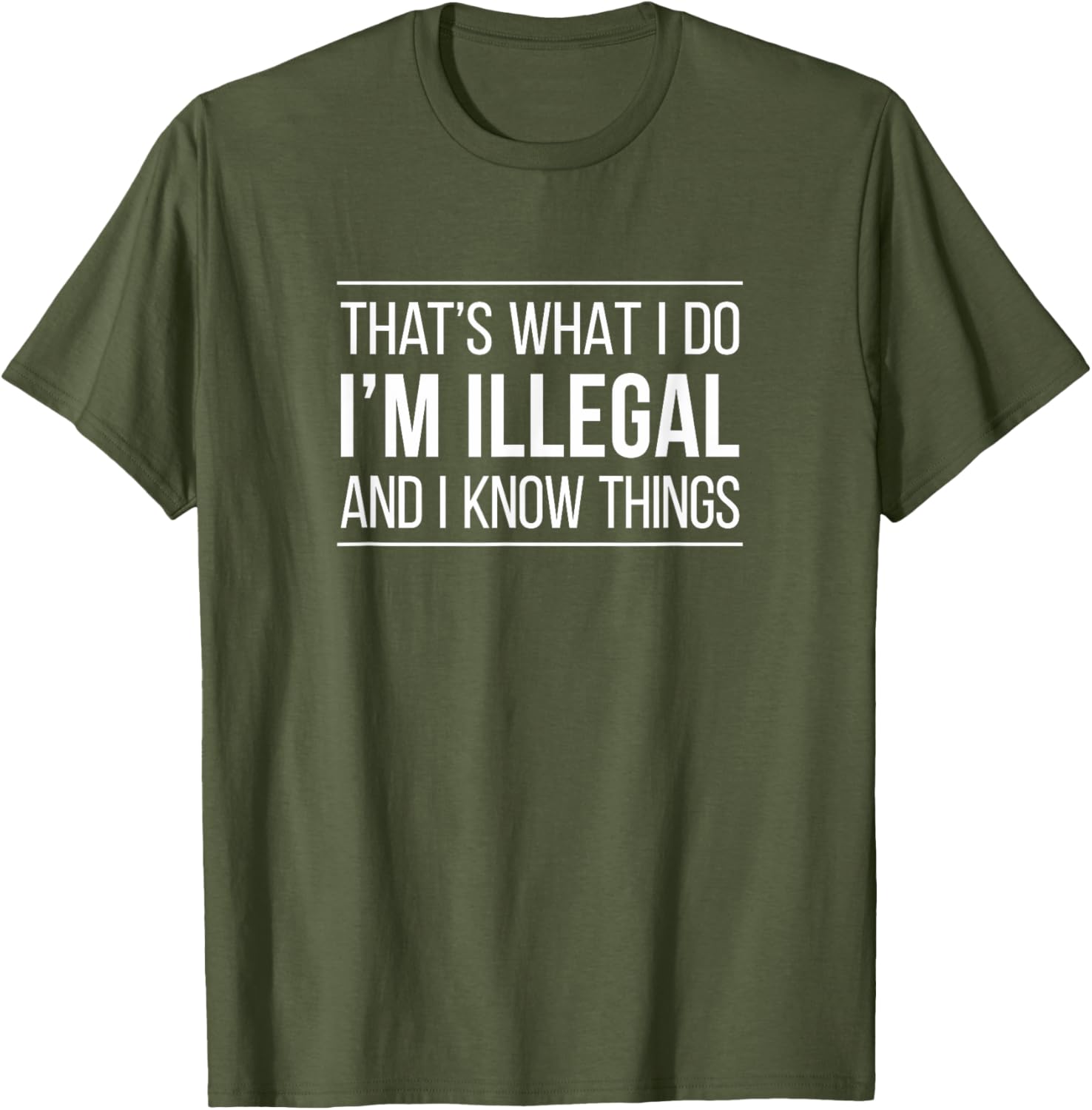 That's What I Do I'm Illegal and I Know Things Funny T-Shirt for Men and Women - 7