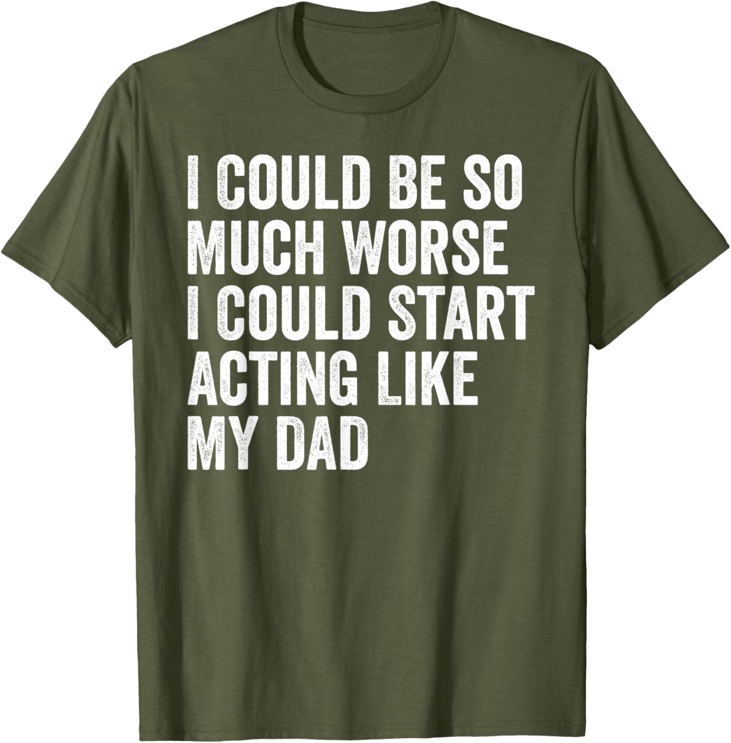 Funny I Could Be So Much Worse Dad Humor T-Shirt for Men and Women - 1