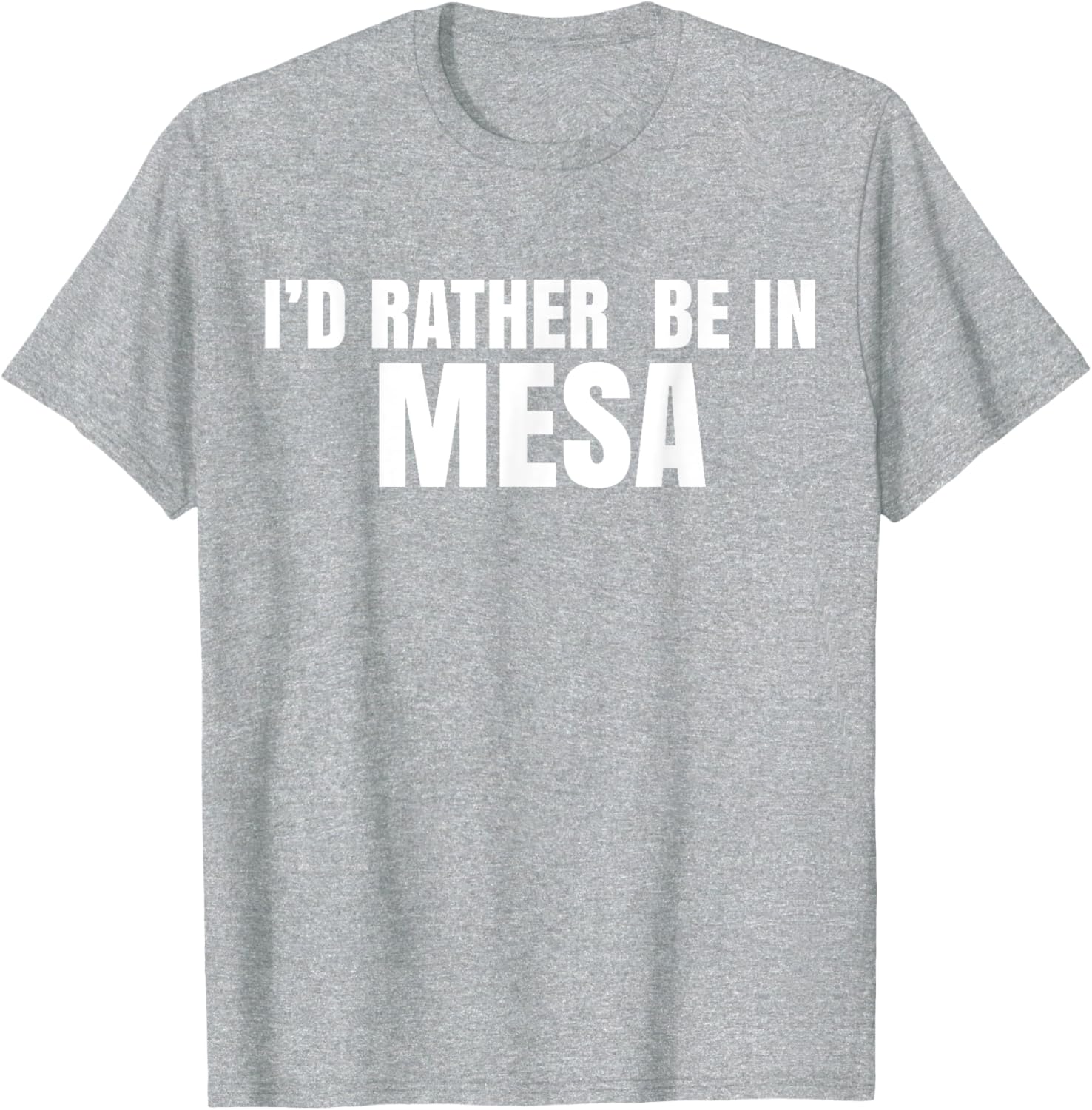 I'd Rather Be in Mesa T-Shirt for Comfort and Style Lovers - 6