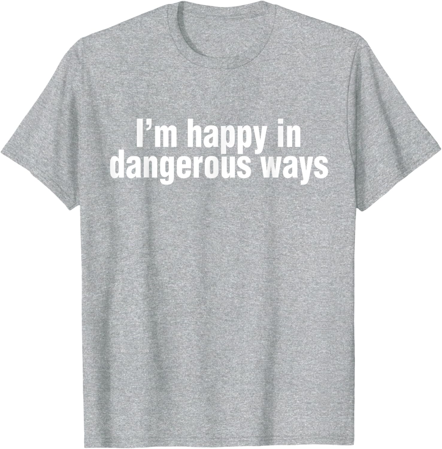 Funny Quote I'm Happy in Dangerous Ways T-Shirt for Unique Style - 27