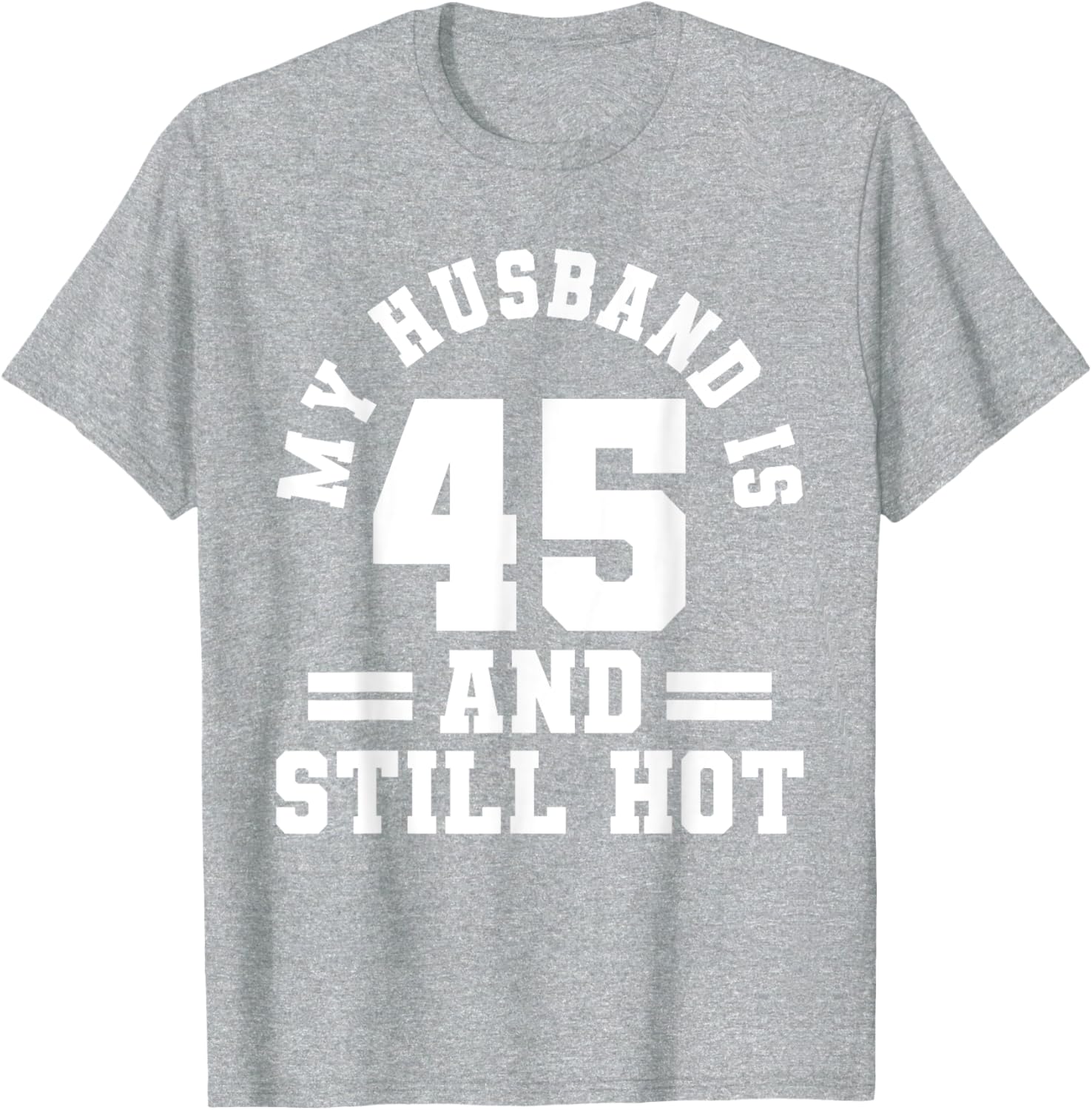 My Husband Is 45 And Still Hot Birthday Party T-Shirt for Him - 23