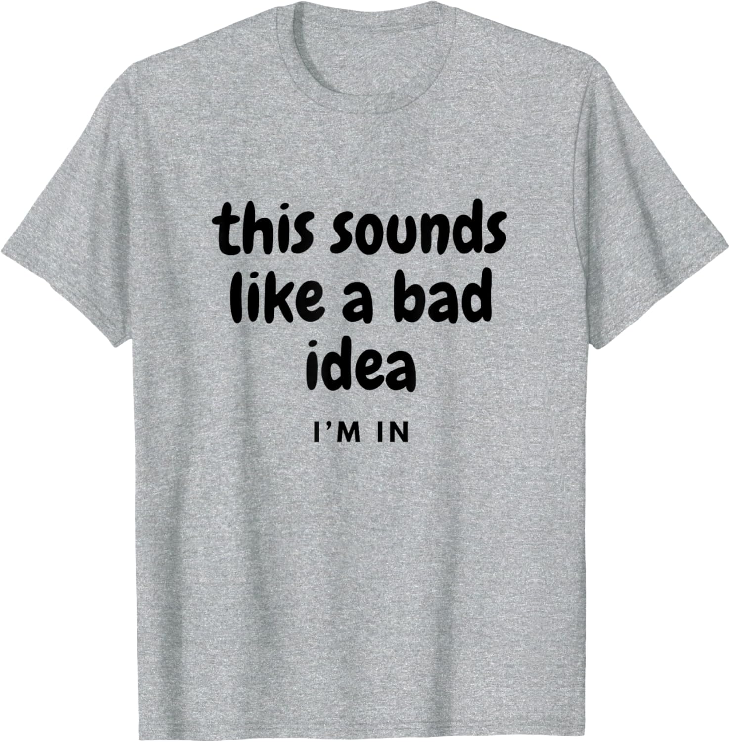 Funny Sounds Like a Bad Idea T-Shirt for Friends Joke Lovers - 1