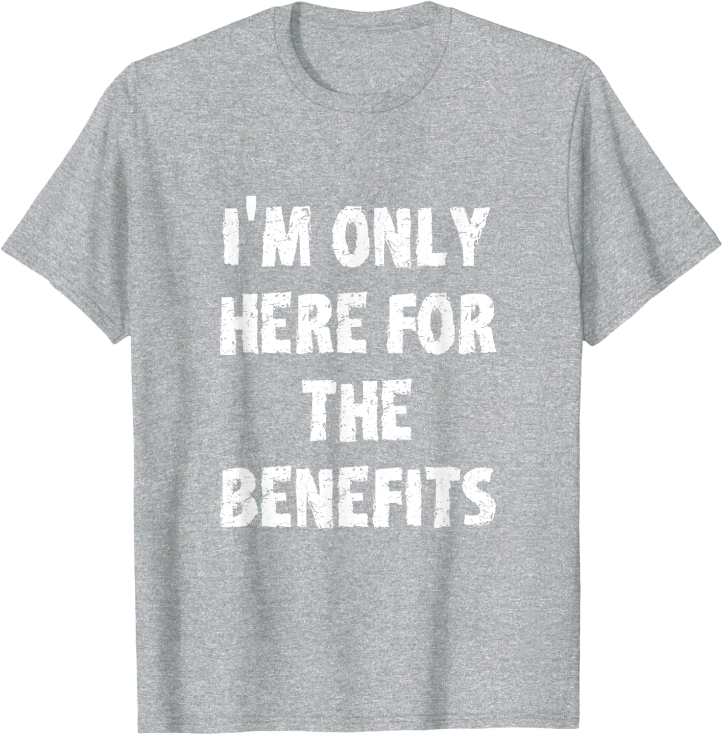I'm Only Here For The Benefits T-Shirt Perfect for Casual Wear - 27