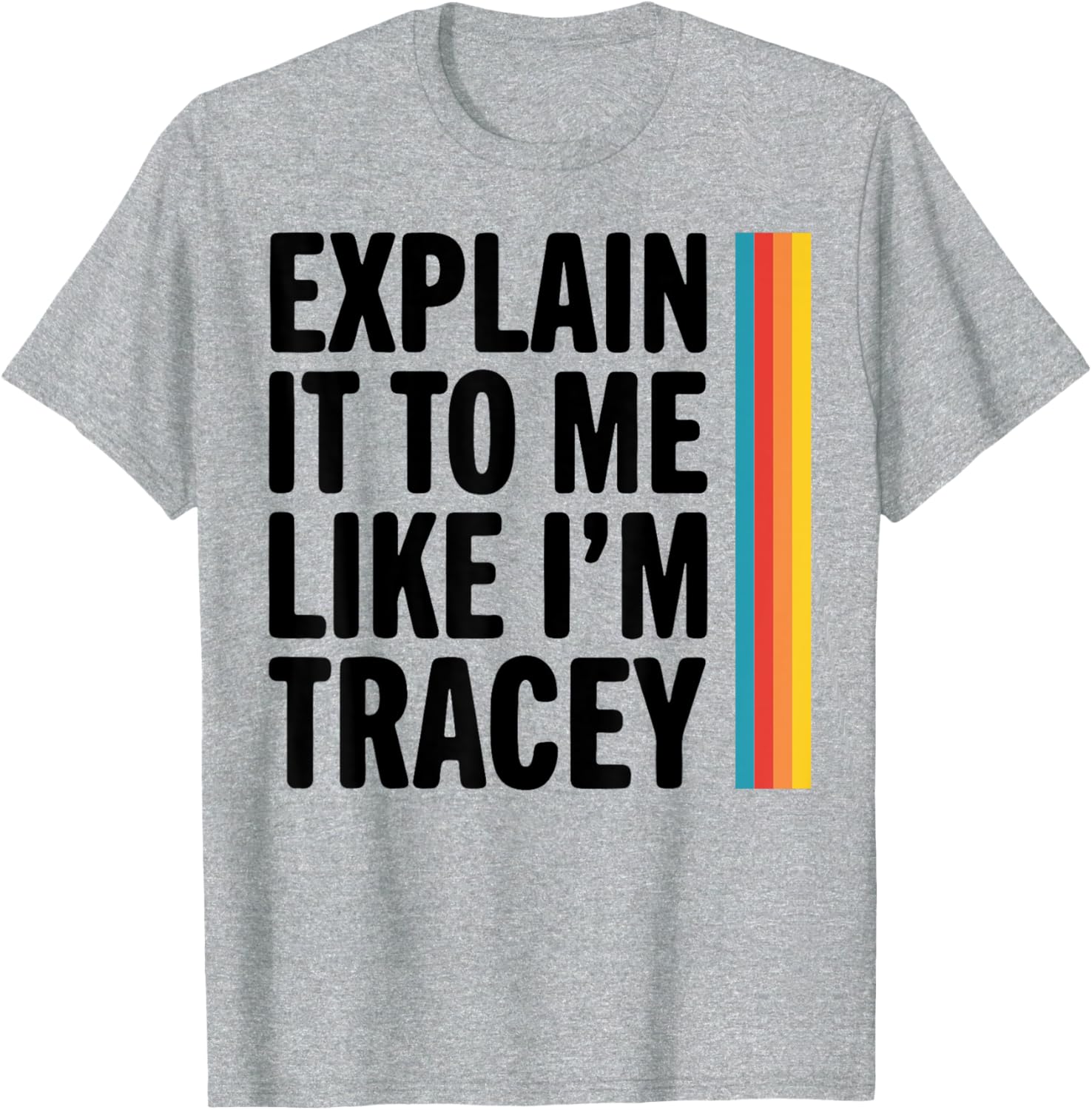 Explain It To Me Like I'm Tracey T-Shirt for Casual Style Lovers - 1