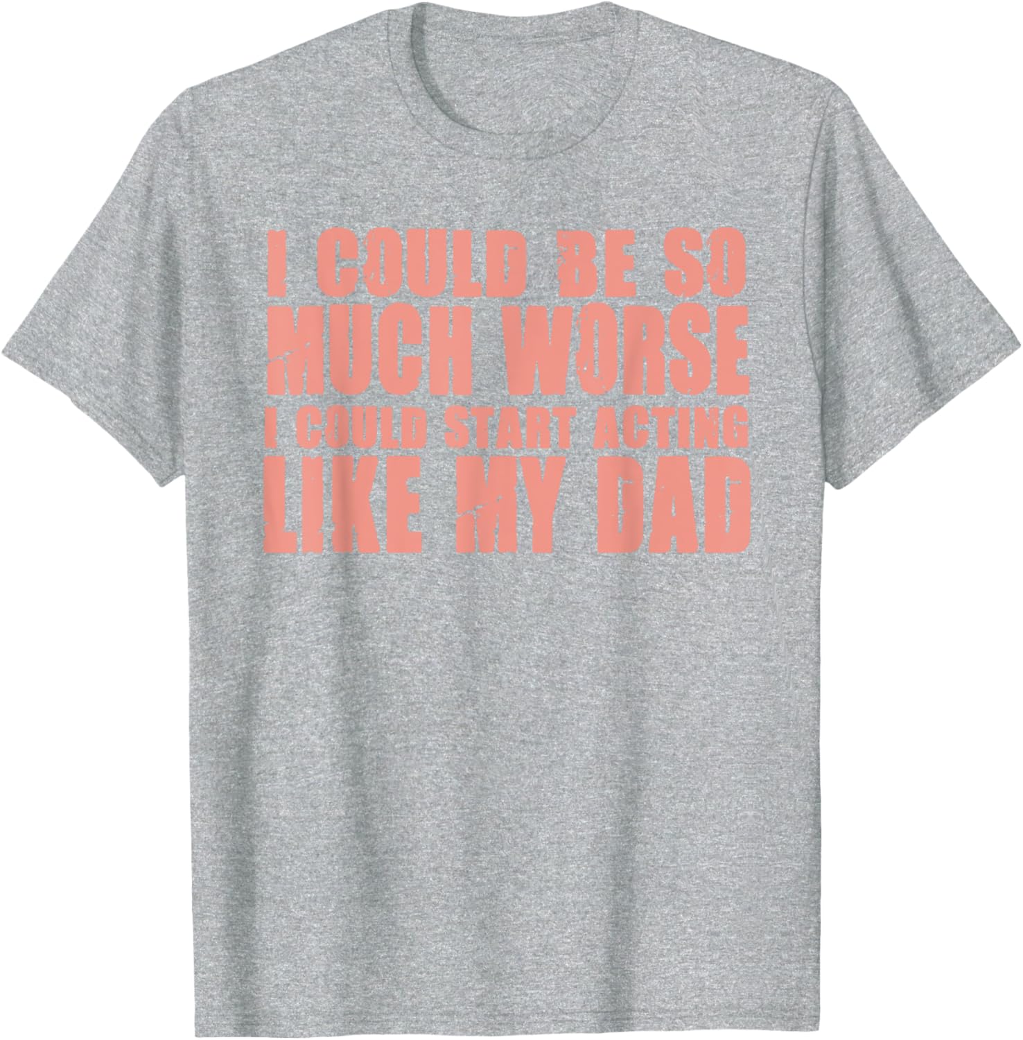 Funny I Could Be So Much Worse I Could Act Like My Dad T-Shirt for Men - 1