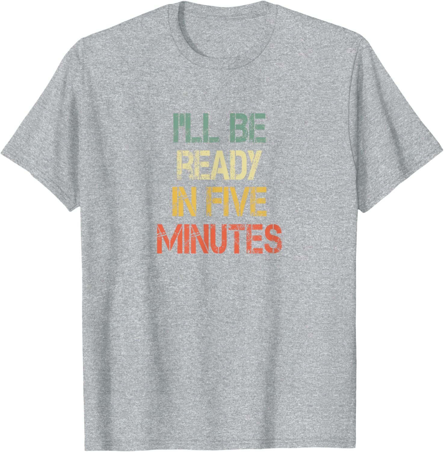 Funny Always Late I'll Be Ready in 5 Minutes T-Shirt for Laughs - 15