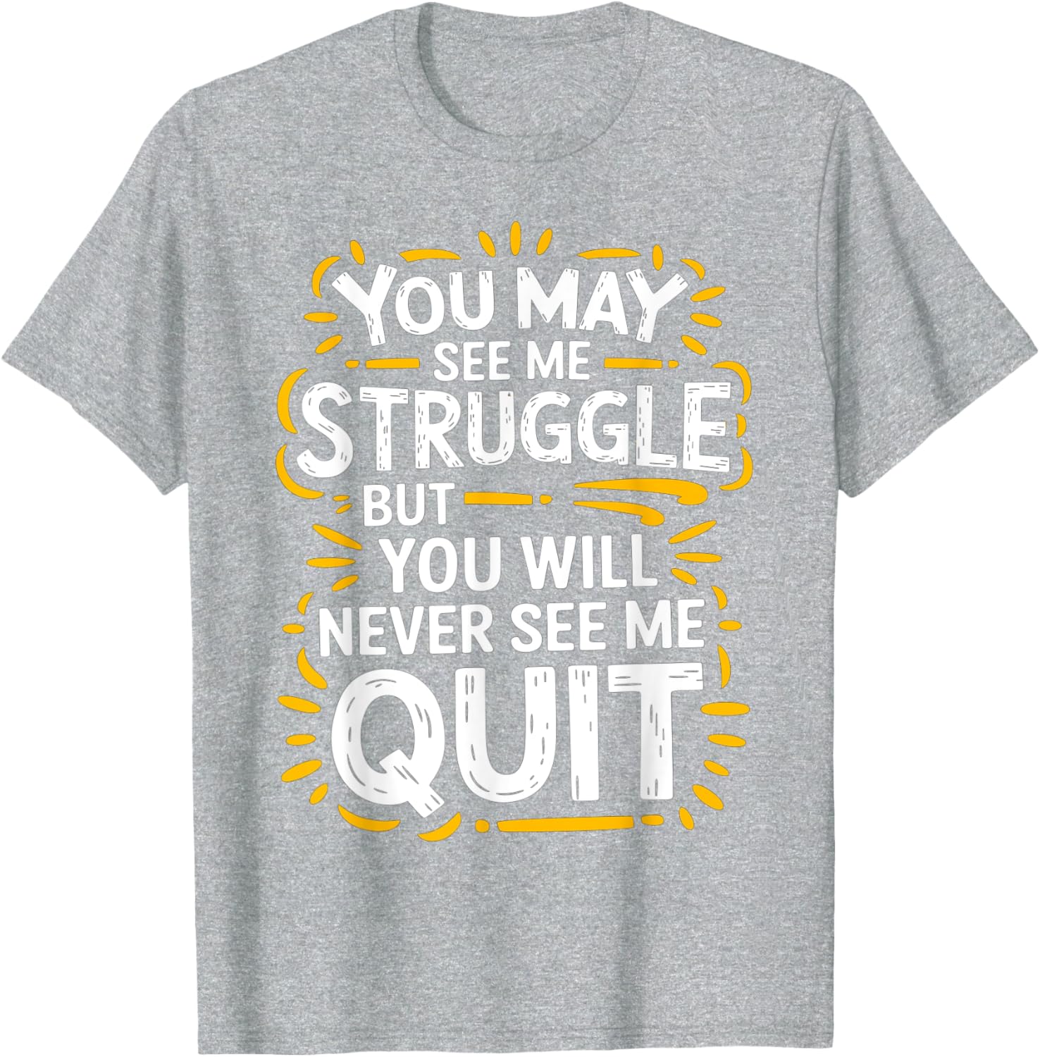 Cute You May See Me Struggle But You Will Never See Me Quit T-Shirt - 21