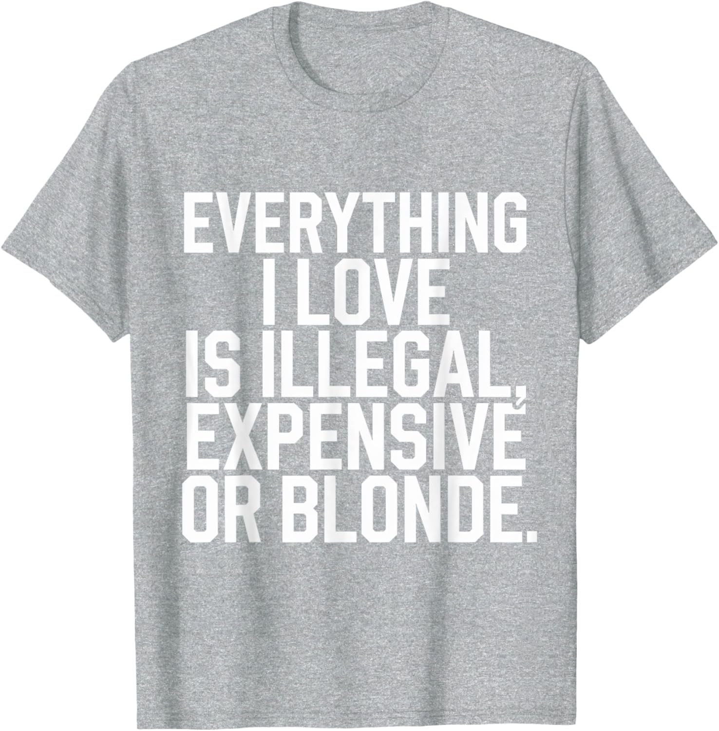 Everything I Love Is Illegal Expensive Or Blonde Graphic Tee Shirt - 24