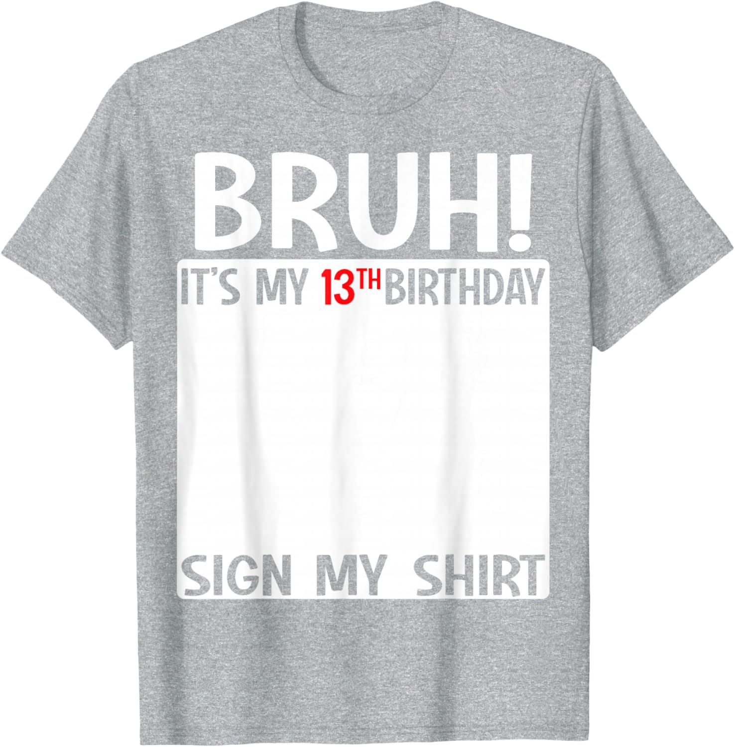 Bruh It's My 13th Birthday Sign My Shirt Fun T-Shirt for 13 Year Olds - 15