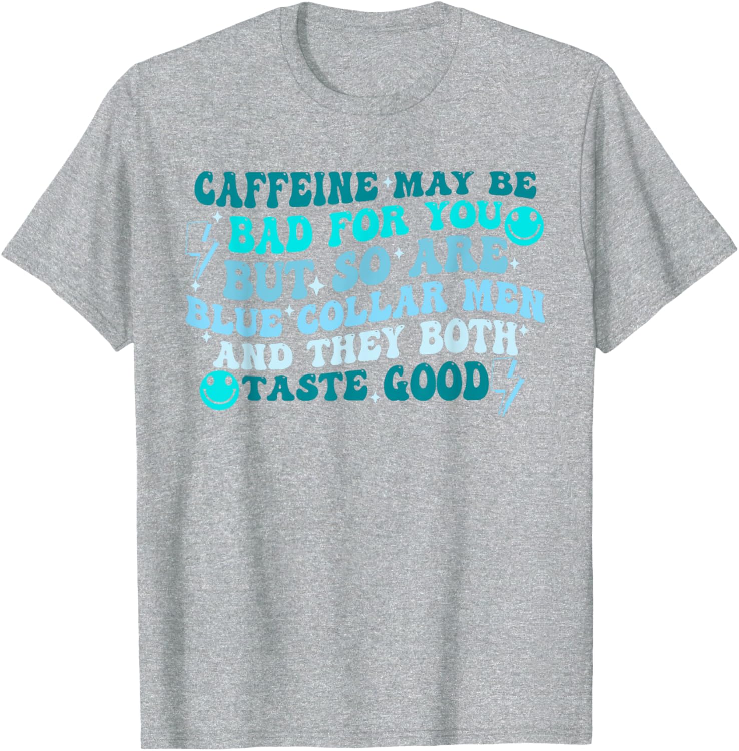 Caffeine May Be Bad For You But So Are Blue Collar T-Shirt for All - 12