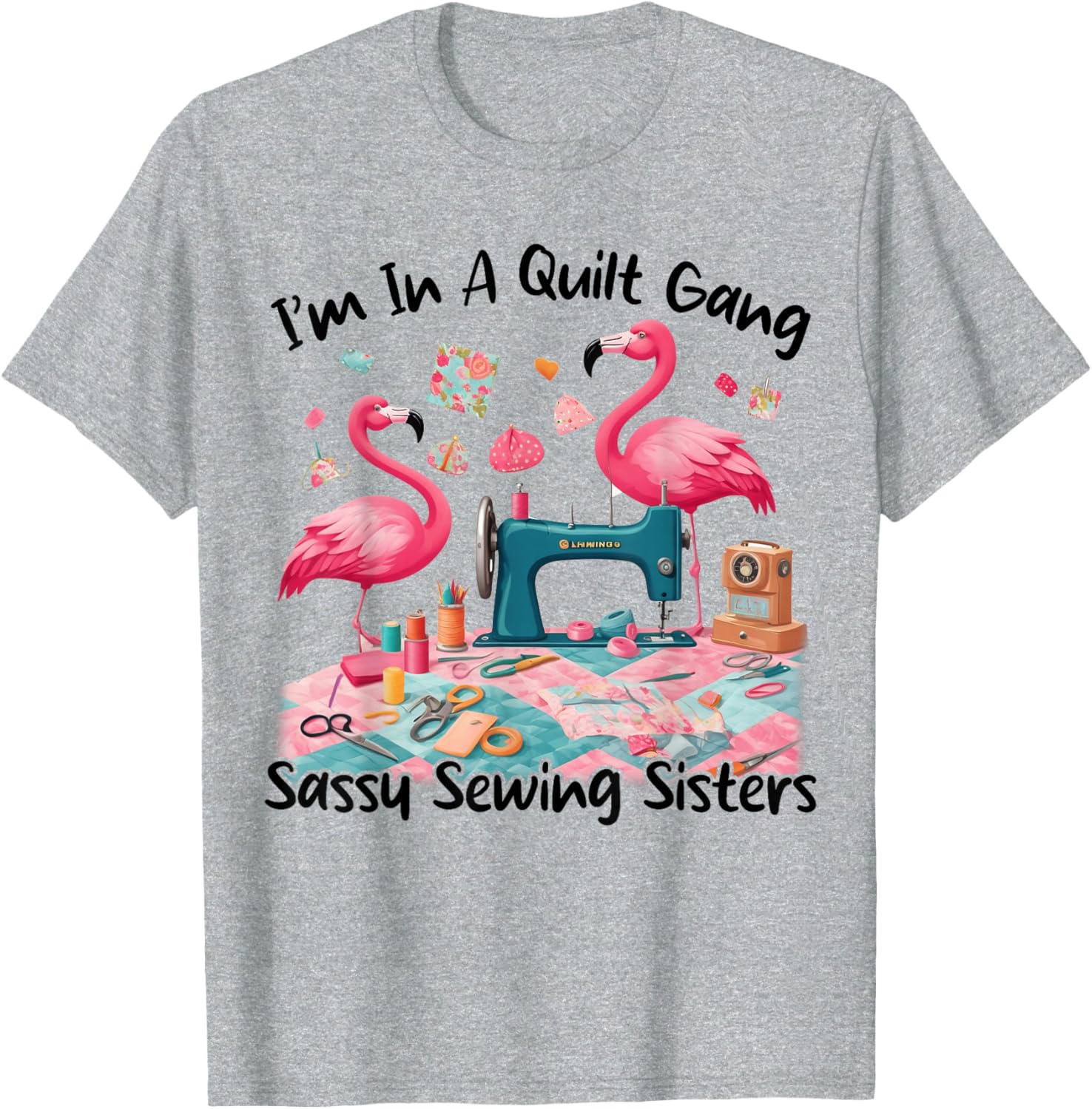 Cute I'm In A Quilt Gang Sassy Sewing Sisters T-Shirt for Craft Lovers - 9