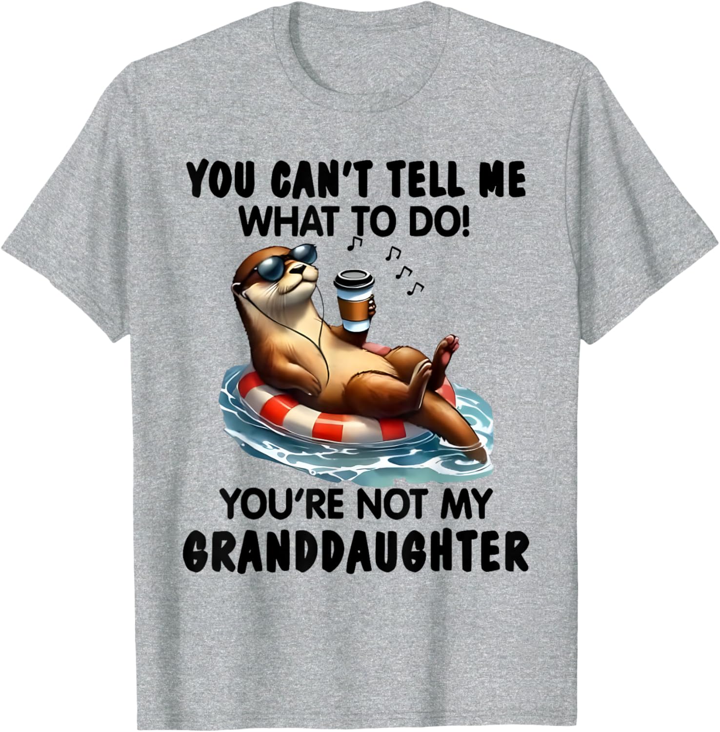 You Can't Tell Me What to Do You're Not My Granddaughter Otter T-Shirt - 10