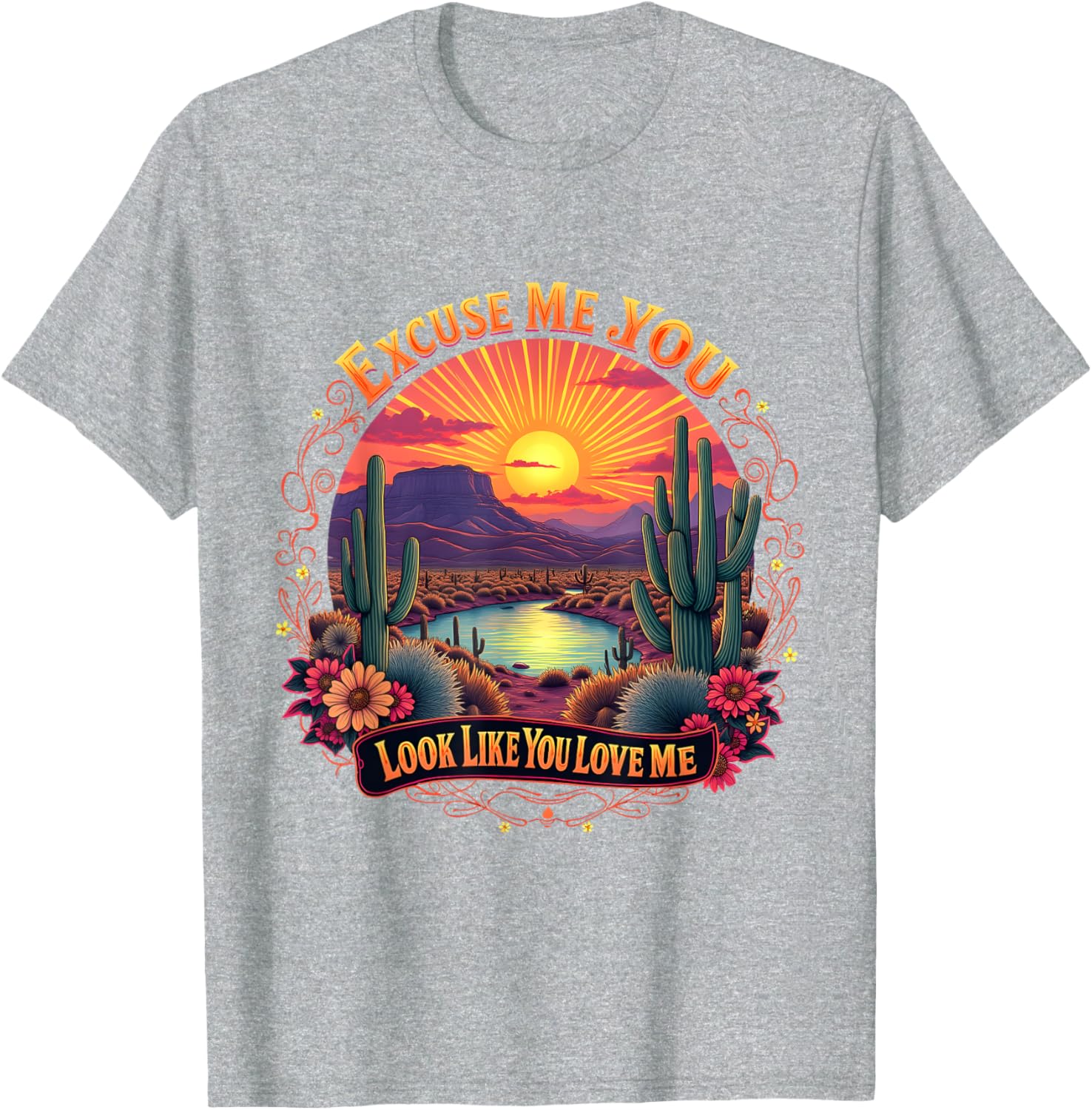 Funny Desert Western T-Shirt You Look Like You Love Me Excuse Me - 1